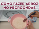 Como fazer arroz no microondas .